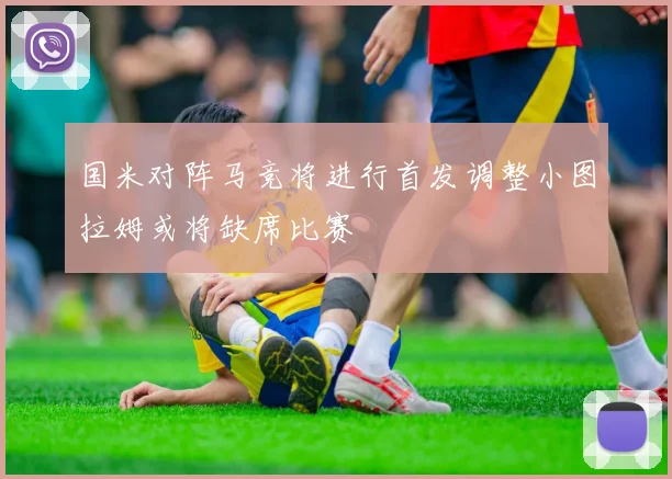国米对阵马竞将进行首发调整小图拉姆或将缺席比赛
