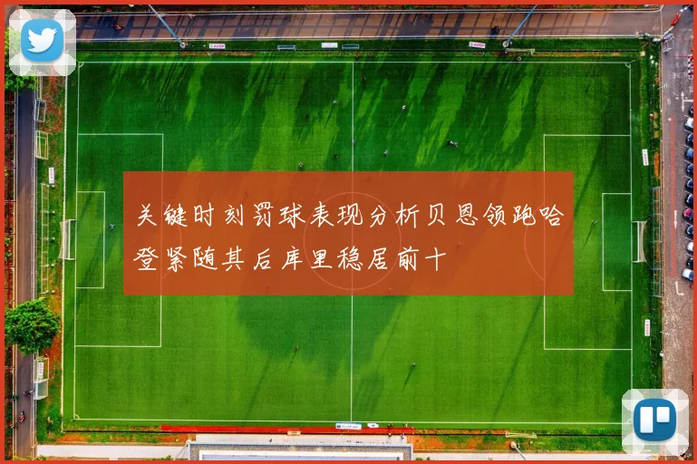 关键时刻罚球表现分析贝恩领跑哈登紧随其后库里稳居前十